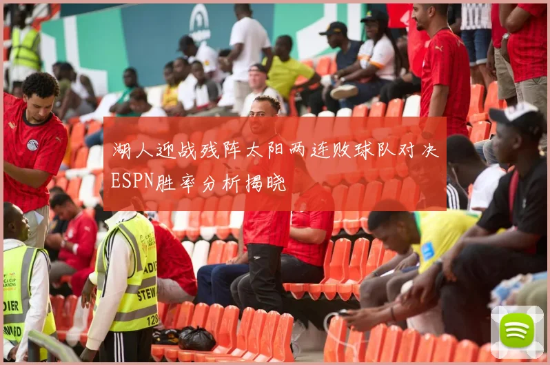 湖人迎战残阵太阳两连败球队对决ESPN胜率分析揭晓