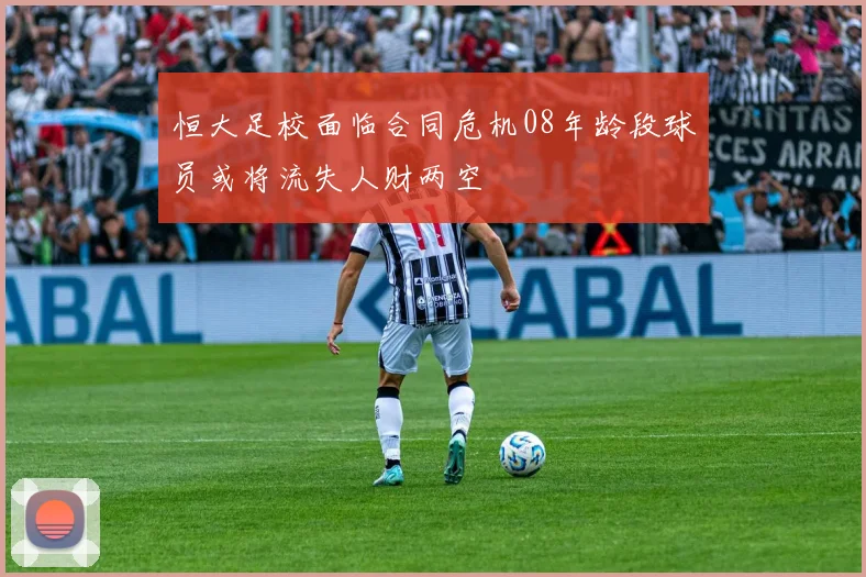 恒大足校面临合同危机08年龄段球员或将流失人财两空