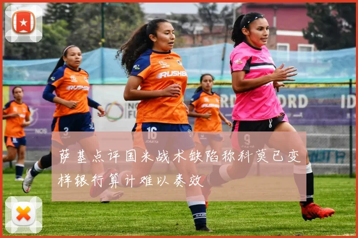 萨基点评国米战术缺陷称科莫已变样银行算计难以奏效